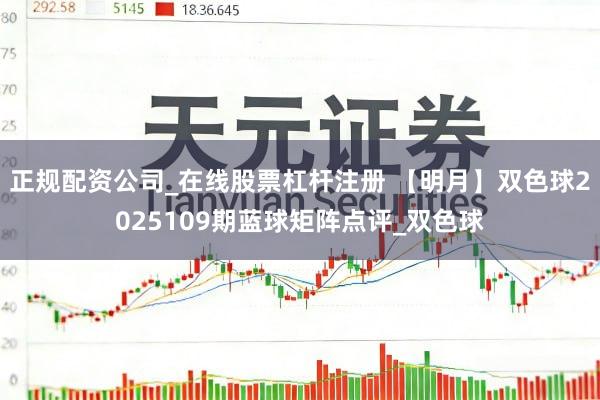 正规配资公司_在线股票杠杆注册 【明月】双色球2025109期蓝球矩阵点评_双色球