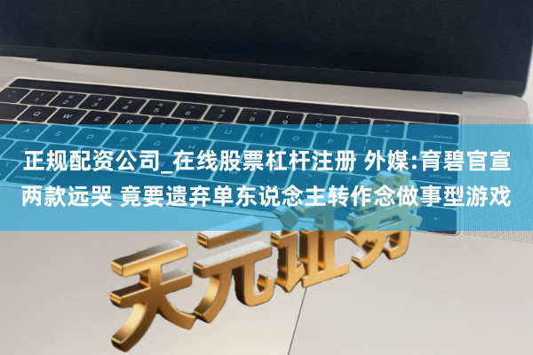 正规配资公司_在线股票杠杆注册 外媒:育碧官宣两款远哭 竟要遗弃单东说念主转作念做事型游戏